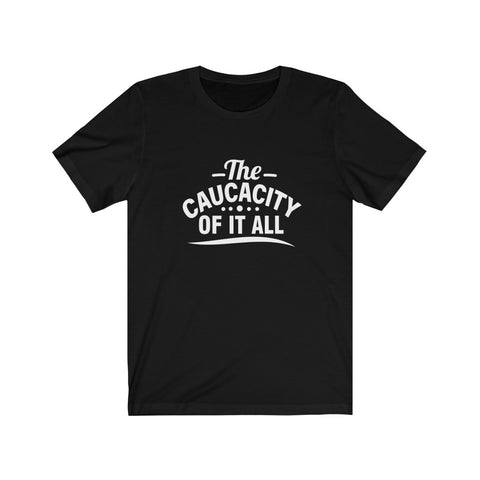 The Caucacity Of It All Short Sleeve Tee